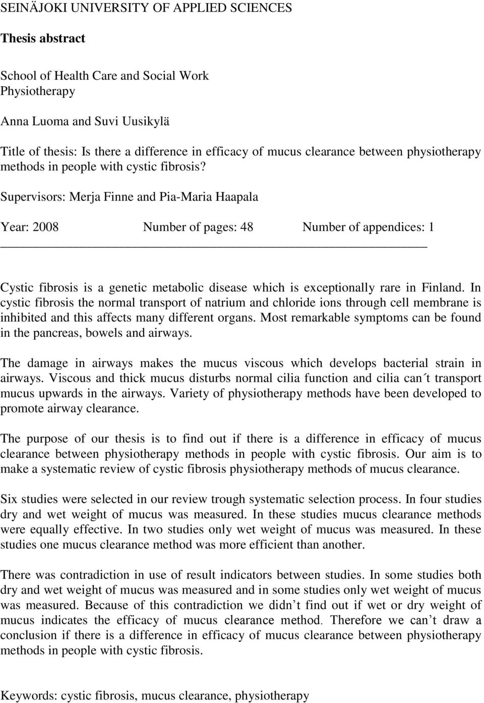 Supervisors: Merja Finne and Pia-Maria Haapala Year: 2008 Number of pages: 48 Number of appendices: 1 Cystic fibrosis is a genetic metabolic disease which is exceptionally rare in Finland.