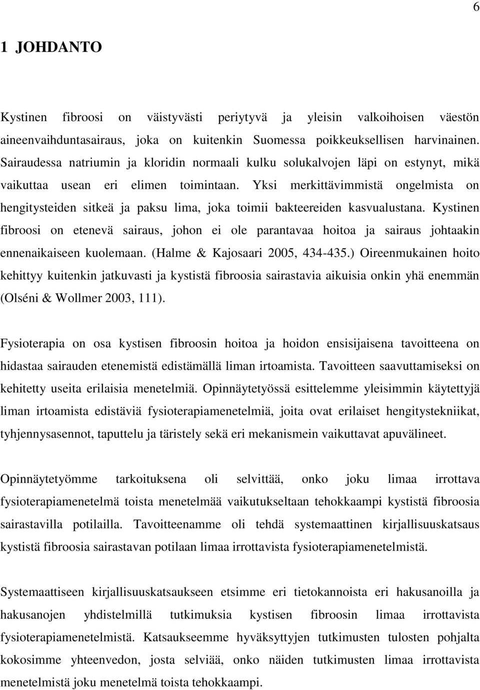 Yksi merkittävimmistä ongelmista on hengitysteiden sitkeä ja paksu lima, joka toimii bakteereiden kasvualustana.