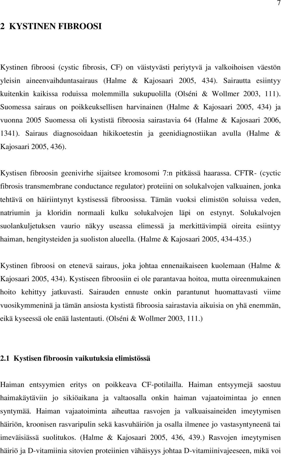 Suomessa sairaus on poikkeuksellisen harvinainen (Halme & Kajosaari 2005, 434) ja vuonna 2005 Suomessa oli kystistä fibroosia sairastavia 64 (Halme & Kajosaari 2006, 1341).