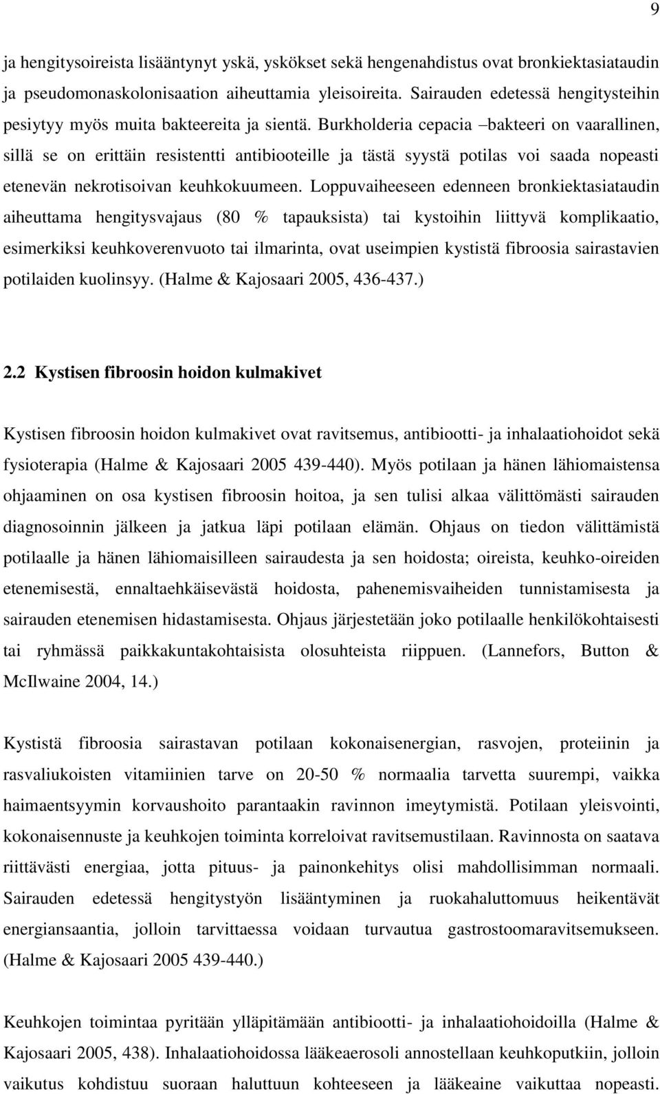 Burkholderia cepacia bakteeri on vaarallinen, sillä se on erittäin resistentti antibiooteille ja tästä syystä potilas voi saada nopeasti etenevän nekrotisoivan keuhkokuumeen.