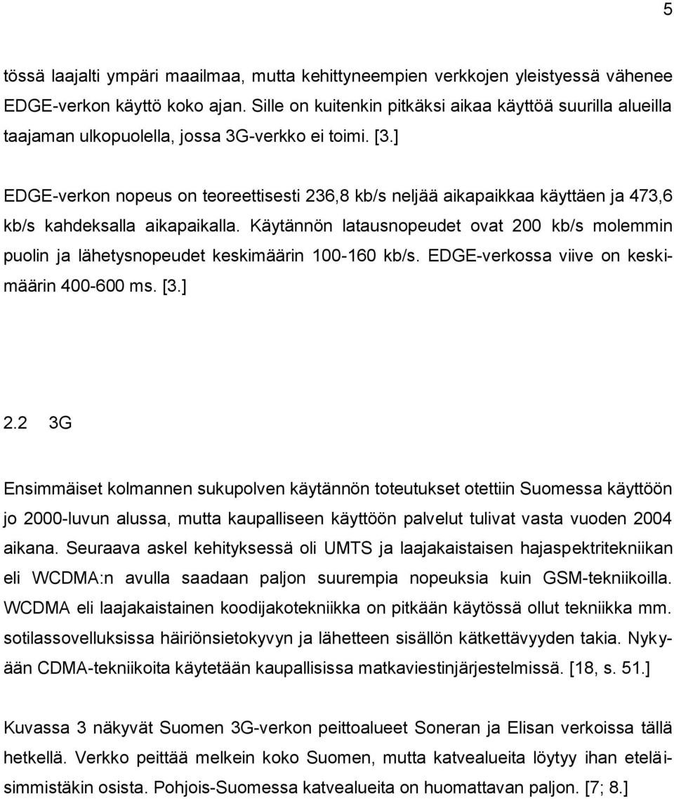 ] EDGE-verkon nopeus on teoreettisesti 236,8 kb/s neljää aikapaikkaa käyttäen ja 473,6 kb/s kahdeksalla aikapaikalla.