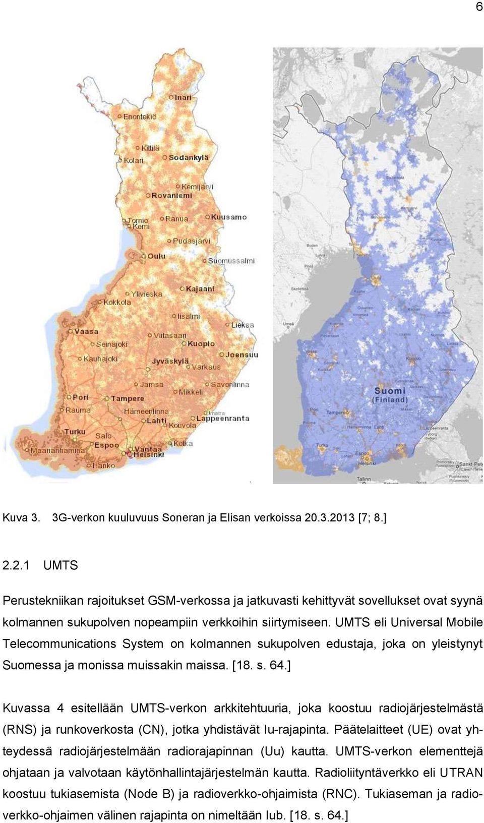 UMTS eli Universal Mobile Telecommunications System on kolmannen sukupolven edustaja, joka on yleistynyt Suomessa ja monissa muissakin maissa. [18. s. 64.