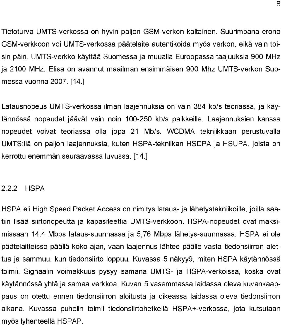 ] Latausnopeus UMTS-verkossa ilman laajennuksia on vain 384 kb/s teoriassa, ja käytännössä nopeudet jäävät vain noin 100-250 kb/s paikkeille.