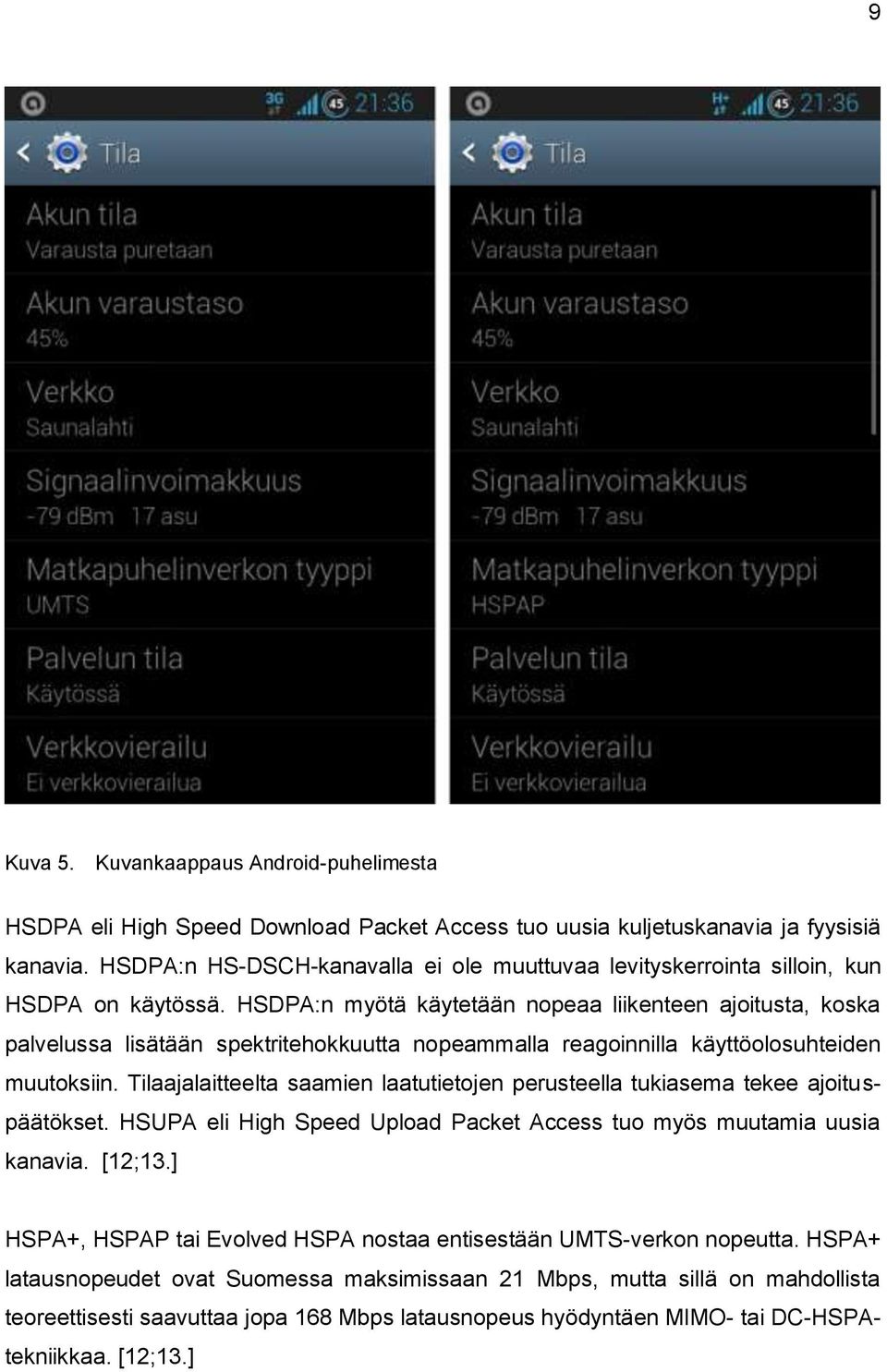 HSDPA:n myötä käytetään nopeaa liikenteen ajoitusta, koska palvelussa lisätään spektritehokkuutta nopeammalla reagoinnilla käyttöolosuhteiden muutoksiin.