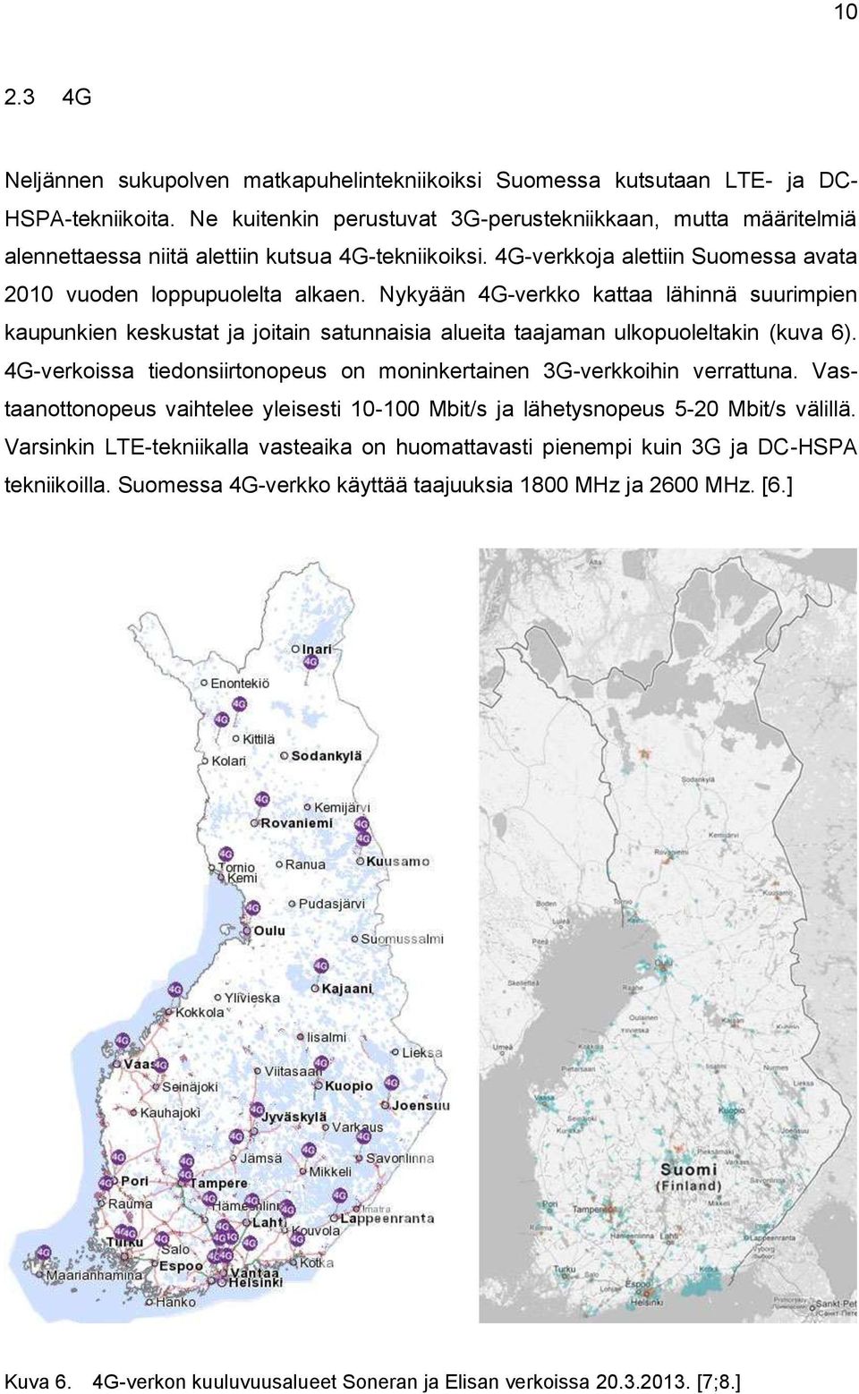 Nykyään 4G-verkko kattaa lähinnä suurimpien kaupunkien keskustat ja joitain satunnaisia alueita taajaman ulkopuoleltakin (kuva 6).