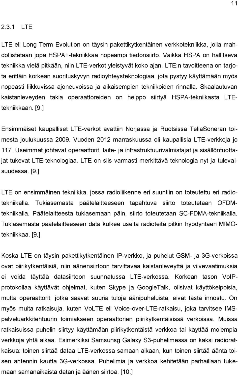 LTE:n tavoitteena on tarjota erittäin korkean suorituskyvyn radioyhteysteknologiaa, jota pystyy käyttämään myös nopeasti liikkuvissa ajoneuvoissa ja aikaisempien tekniikoiden rinnalla.