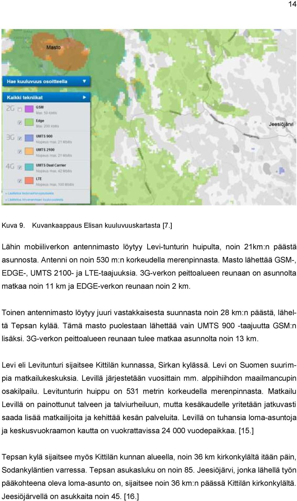 Toinen antennimasto löytyy juuri vastakkaisesta suunnasta noin 28 km:n päästä, läheltä Tepsan kylää. Tämä masto puolestaan lähettää vain UMTS 900 -taajuutta GSM:n lisäksi.