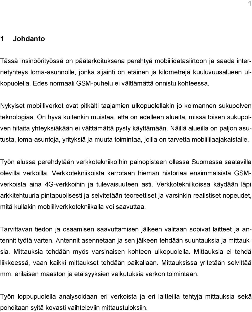 On hyvä kuitenkin muistaa, että on edelleen alueita, missä toisen sukupolven hitaita yhteyksiäkään ei välttämättä pysty käyttämään.