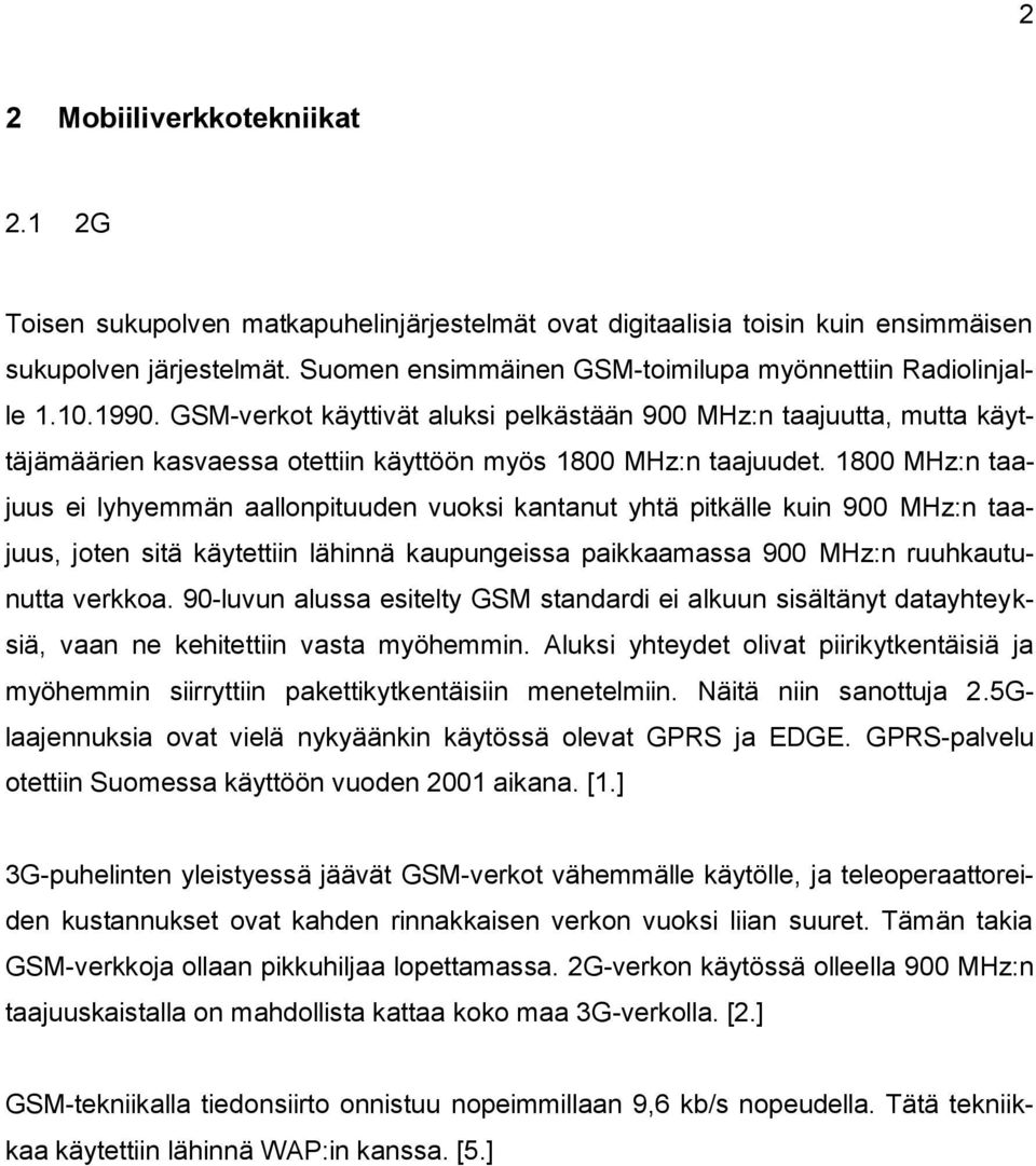 GSM-verkot käyttivät aluksi pelkästään 900 MHz:n taajuutta, mutta käyttäjämäärien kasvaessa otettiin käyttöön myös 1800 MHz:n taajuudet.