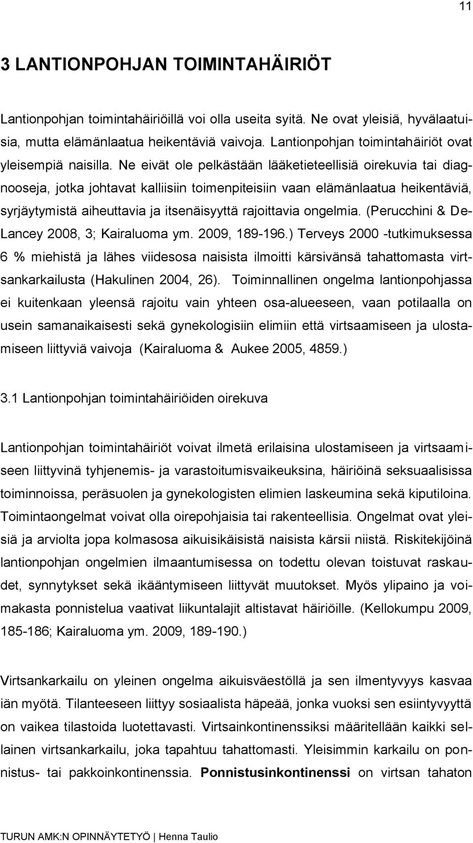 Ne eivät ole pelkästään lääketieteellisiä oirekuvia tai diagnooseja, jotka johtavat kalliisiin toimenpiteisiin vaan elämänlaatua heikentäviä, syrjäytymistä aiheuttavia ja itsenäisyyttä rajoittavia