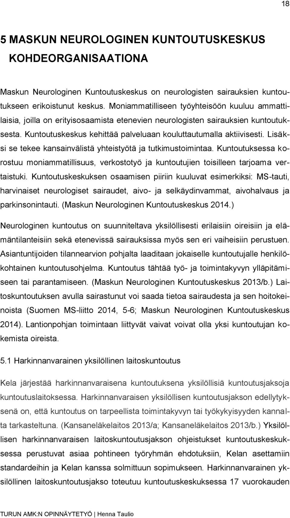 Lisäksi se tekee kansainvälistä yhteistyötä ja tutkimustoimintaa. Kuntoutuksessa korostuu moniammatillisuus, verkostotyö ja kuntoutujien toisilleen tarjoama vertaistuki.