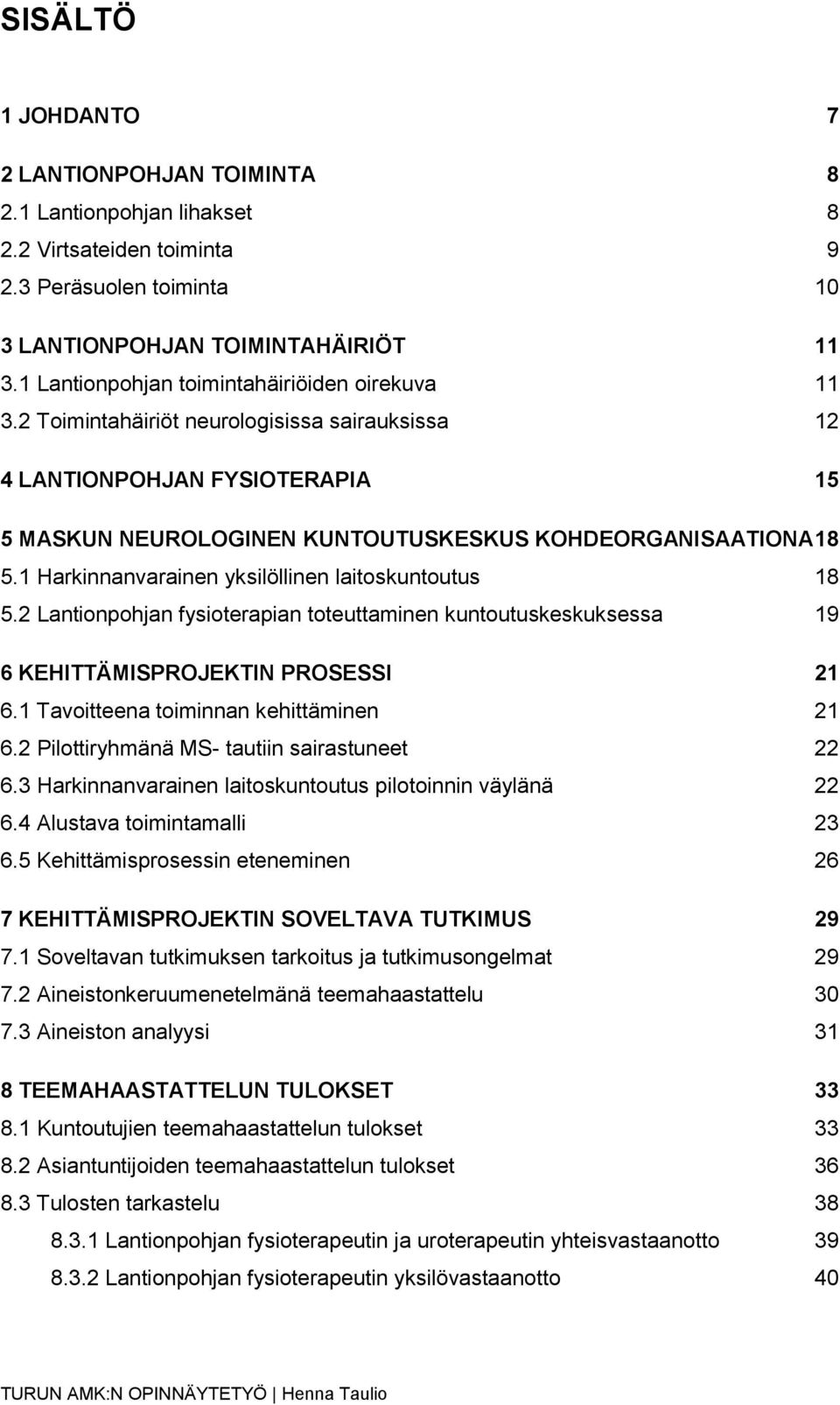 1 Harkinnanvarainen yksilöllinen laitoskuntoutus 18 5.2 Lantionpohjan fysioterapian toteuttaminen kuntoutuskeskuksessa 19 6 KEHITTÄMISPROJEKTIN PROSESSI 21 6.1 Tavoitteena toiminnan kehittäminen 21 6.