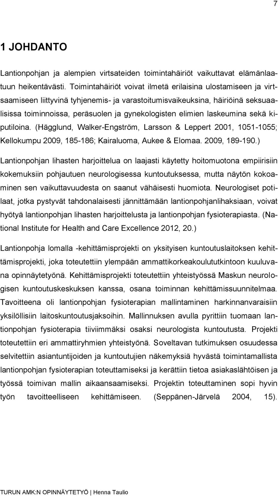 laskeumina sekä kiputiloina. (Hägglund, Walker-Engström, Larsson & Leppert 2001, 1051-1055; Kellokumpu 2009, 185-186; Kairaluoma, Aukee & Elomaa. 2009, 189-190.