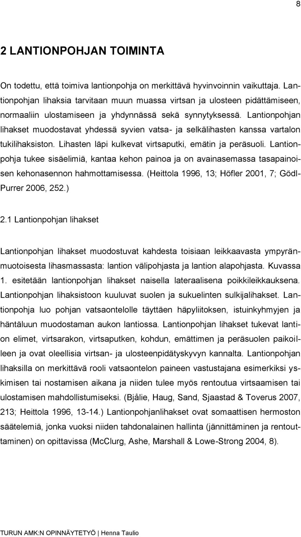 Lantionpohjan lihakset muodostavat yhdessä syvien vatsa- ja selkälihasten kanssa vartalon tukilihaksiston. Lihasten läpi kulkevat virtsaputki, emätin ja peräsuoli.