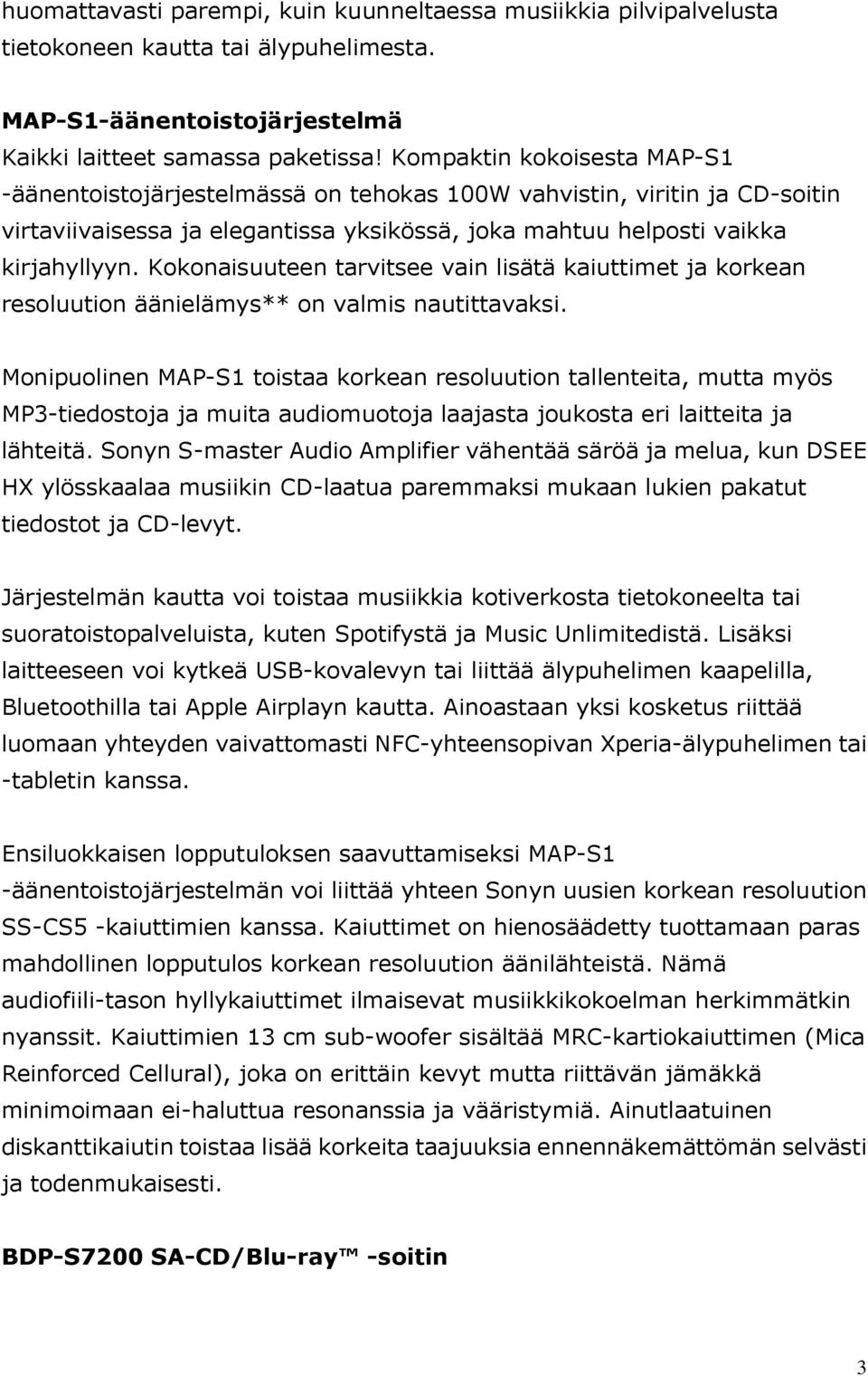 Kokonaisuuteen tarvitsee vain lisätä kaiuttimet ja korkean resoluution äänielämys** on valmis nautittavaksi.