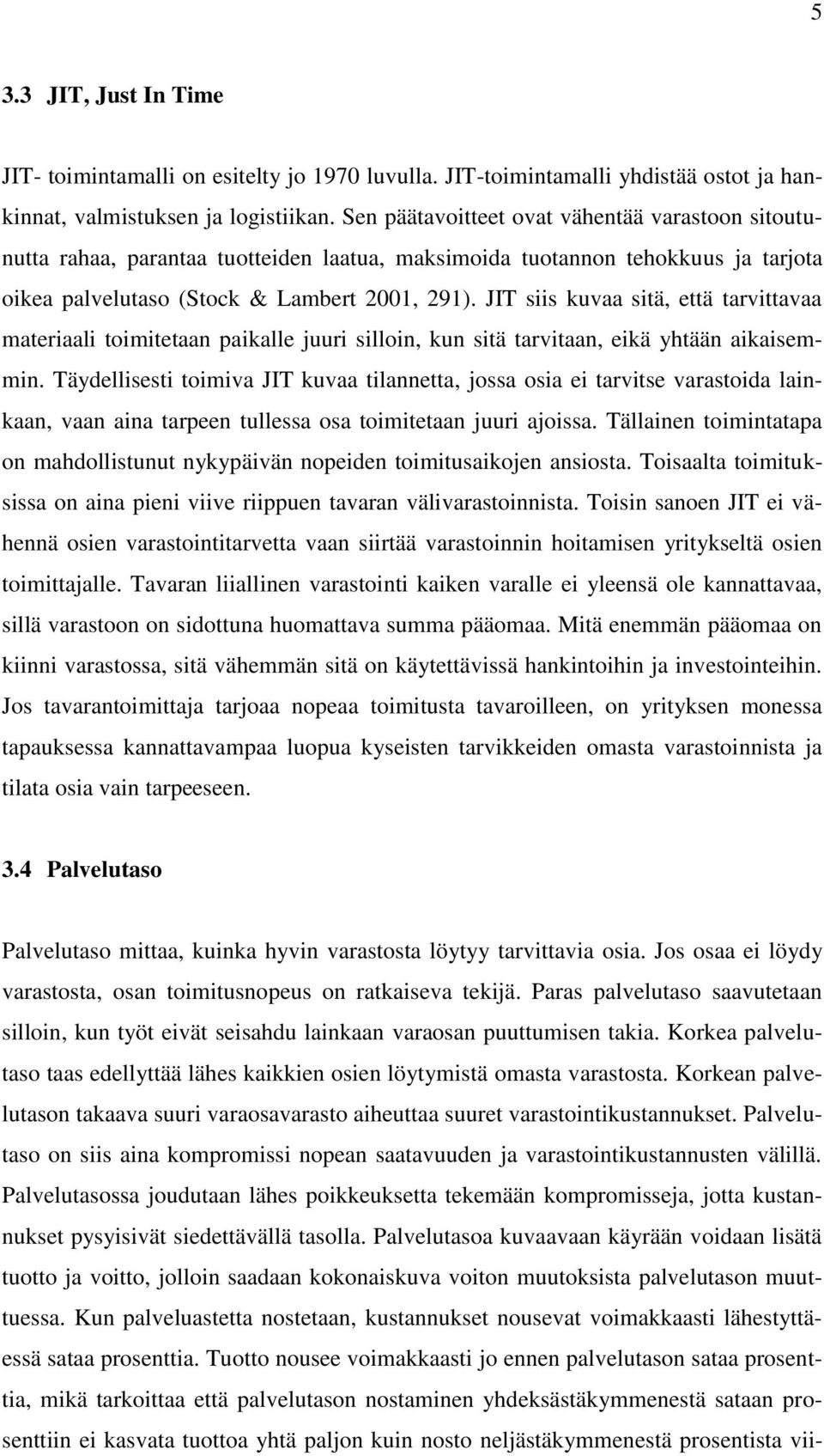 JIT siis kuvaa sitä, että tarvittavaa materiaali toimitetaan paikalle juuri silloin, kun sitä tarvitaan, eikä yhtään aikaisemmin.