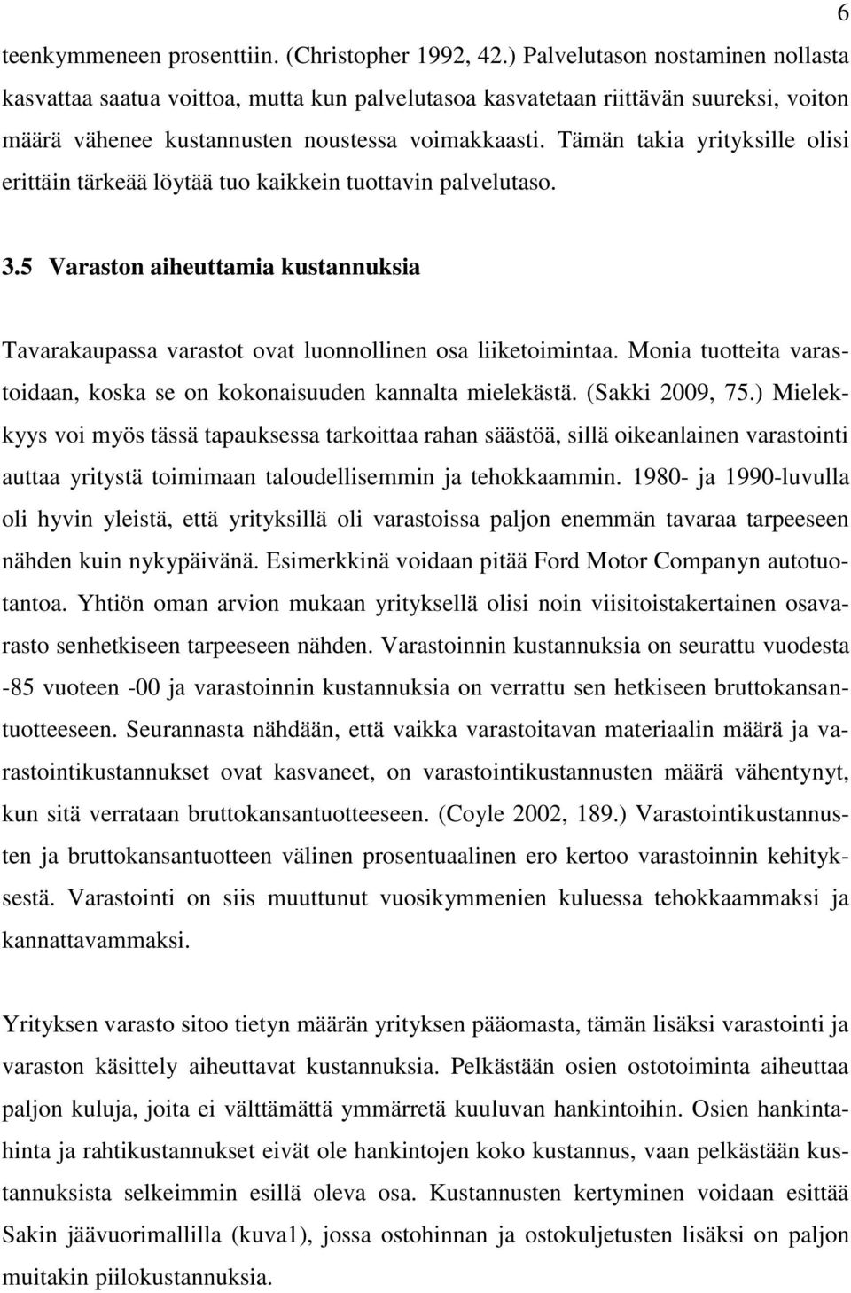 Tämän takia yrityksille olisi erittäin tärkeää löytää tuo kaikkein tuottavin palvelutaso. 3.5 Varaston aiheuttamia kustannuksia Tavarakaupassa varastot ovat luonnollinen osa liiketoimintaa.