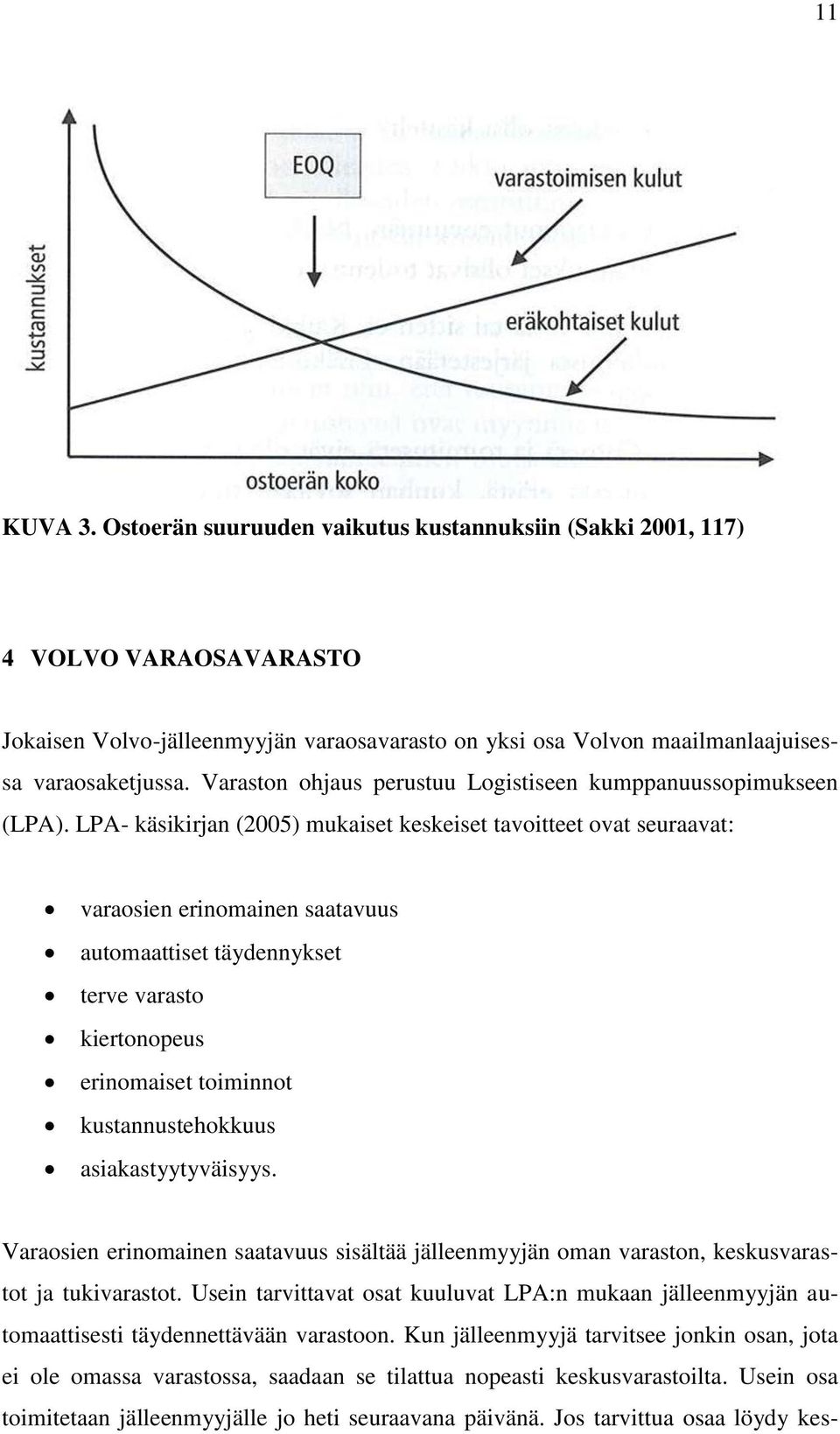 LPA- käsikirjan (2005) mukaiset keskeiset tavoitteet ovat seuraavat: varaosien erinomainen saatavuus automaattiset täydennykset terve varasto kiertonopeus erinomaiset toiminnot kustannustehokkuus