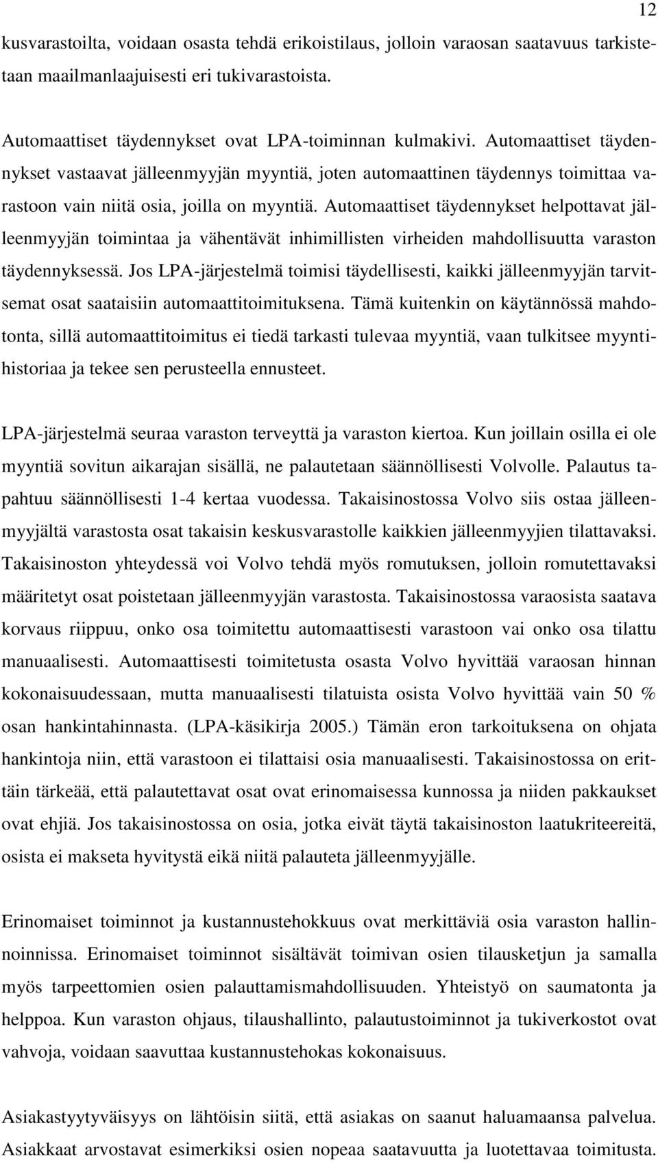 Automaattiset täydennykset helpottavat jälleenmyyjän toimintaa ja vähentävät inhimillisten virheiden mahdollisuutta varaston täydennyksessä.