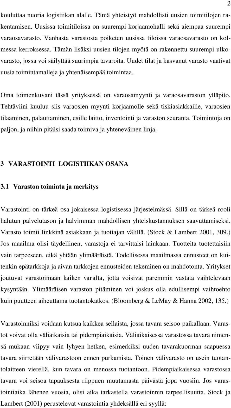 Uudet tilat ja kasvanut varasto vaativat uusia toimintamalleja ja yhtenäisempää toimintaa. Oma toimenkuvani tässä yrityksessä on varaosamyynti ja varaosavaraston ylläpito.