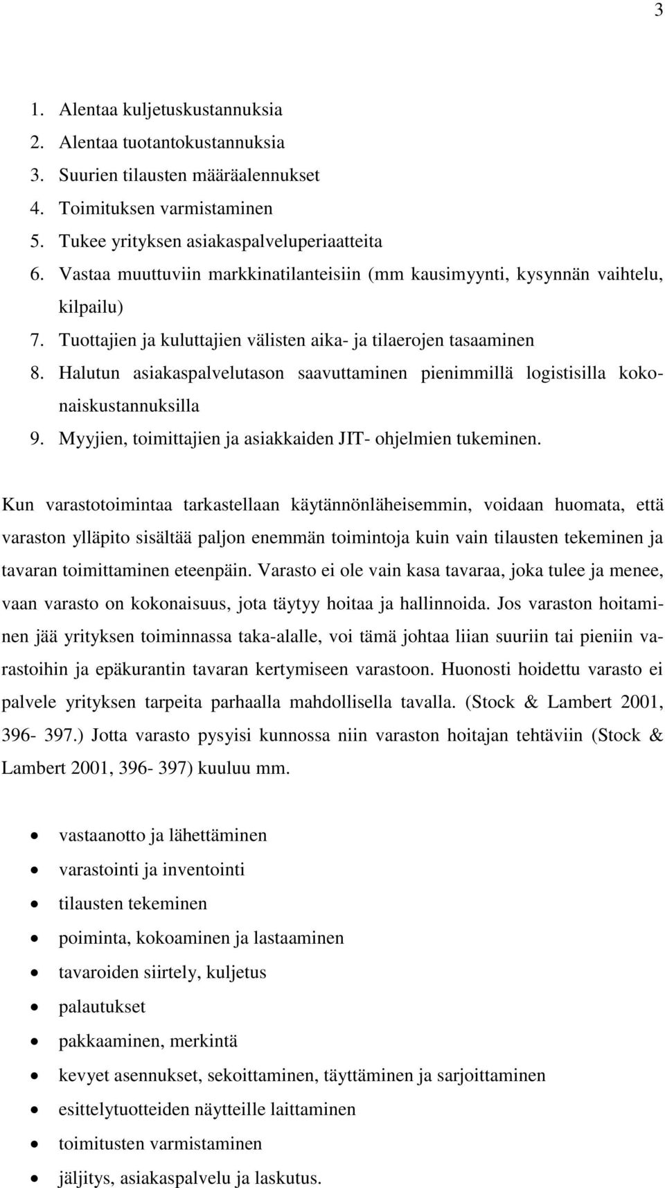 Halutun asiakaspalvelutason saavuttaminen pienimmillä logistisilla kokonaiskustannuksilla 9. Myyjien, toimittajien ja asiakkaiden JIT- ohjelmien tukeminen.