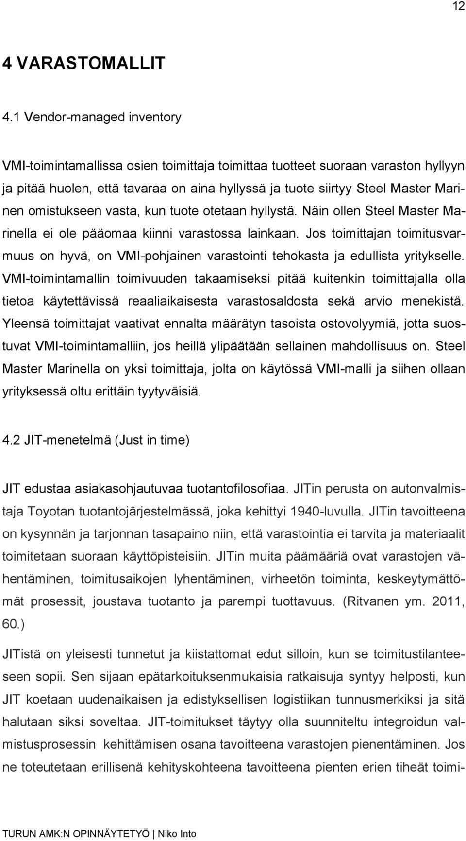 omistukseen vasta, kun tuote otetaan hyllystä. Näin ollen Steel Master Marinella ei ole pääomaa kiinni varastossa lainkaan.