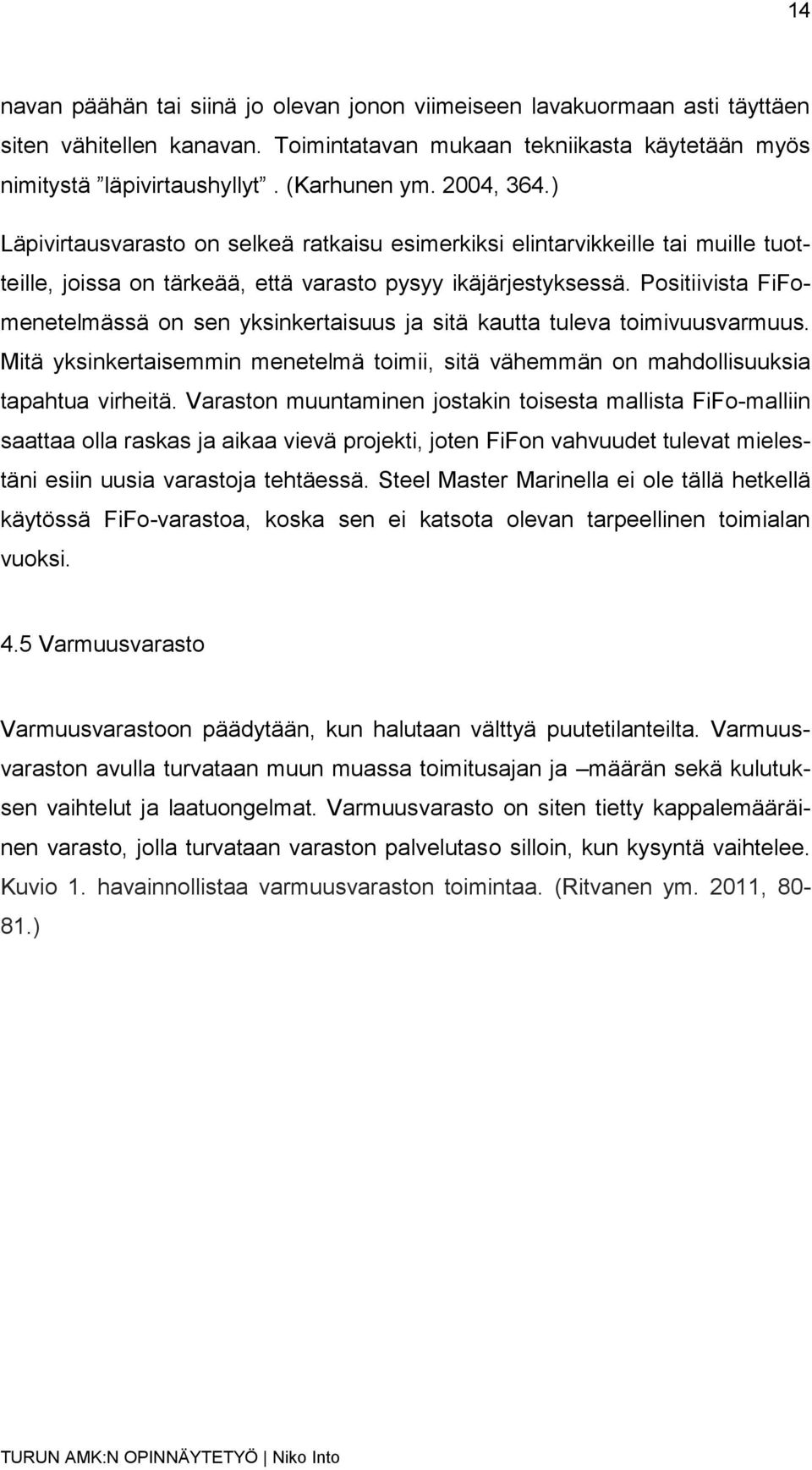 Positiivista FiFomenetelmässä on sen yksinkertaisuus ja sitä kautta tuleva toimivuusvarmuus. Mitä yksinkertaisemmin menetelmä toimii, sitä vähemmän on mahdollisuuksia tapahtua virheitä.