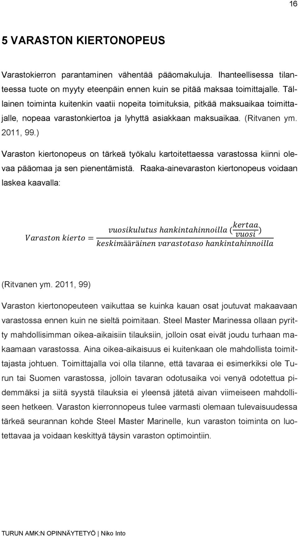 ) Varaston kiertonopeus on tärkeä työkalu kartoitettaessa varastossa kiinni olevaa pääomaa ja sen pienentämistä.