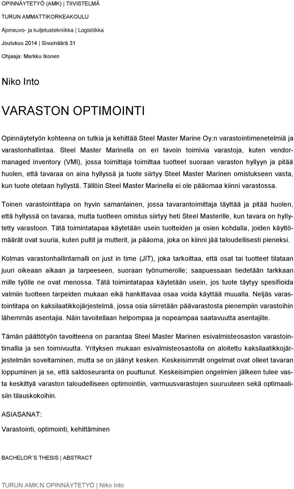 Steel Master Marinella on eri tavoin toimivia varastoja, kuten vendormanaged inventory (VMI), jossa toimittaja toimittaa tuotteet suoraan varaston hyllyyn ja pitää huolen, että tavaraa on aina