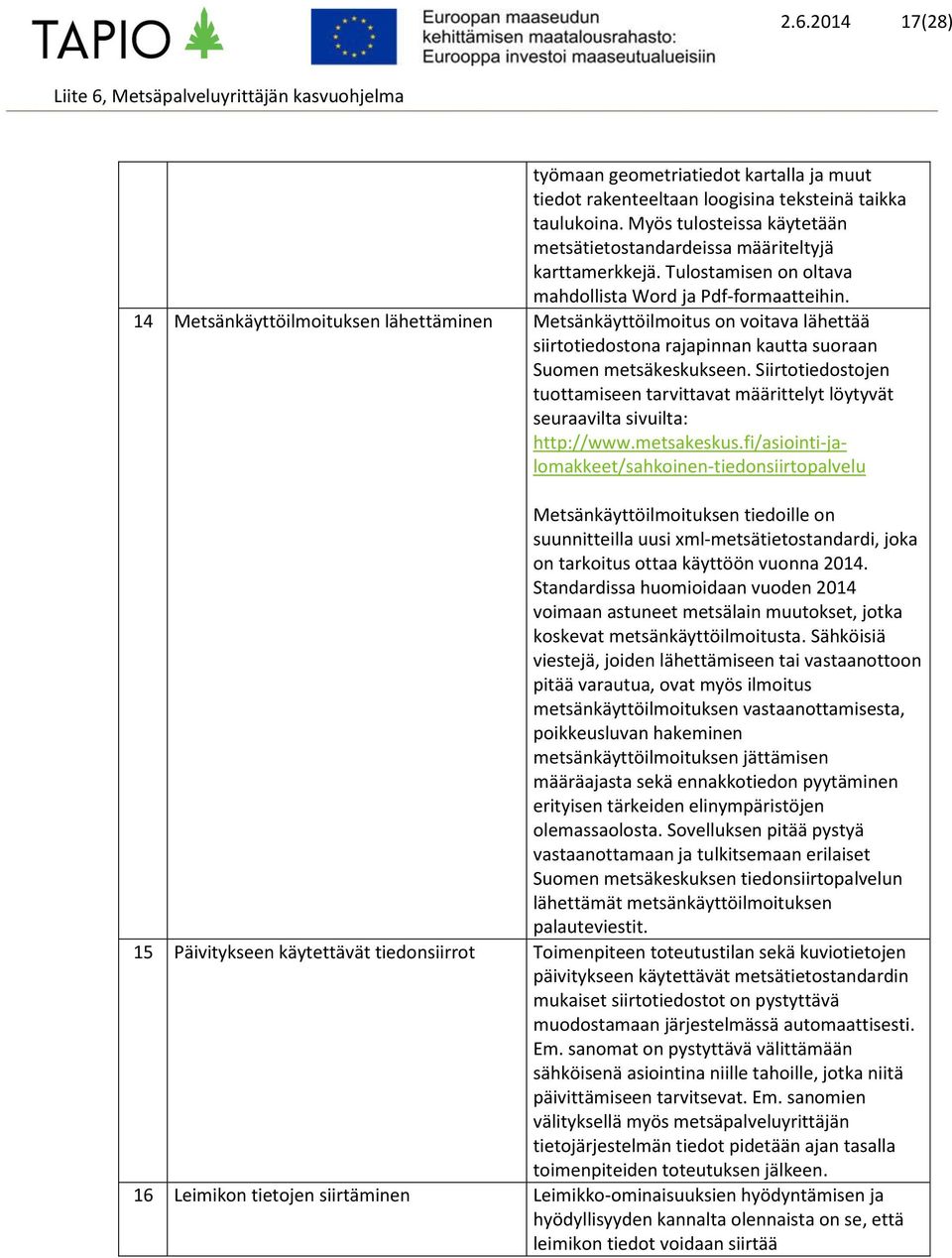 14 Metsänkäyttöilmoituksen lähettäminen Metsänkäyttöilmoitus on voitava lähettää siirtotiedostona rajapinnan kautta suoraan Suomen metsäkeskukseen.