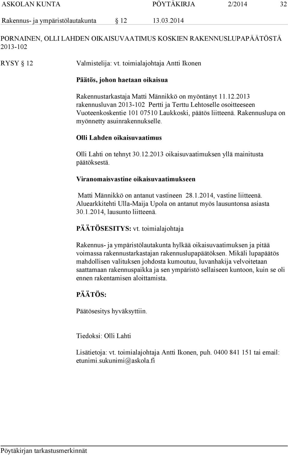 2013 rakennusluvan 2013-102 Pertti ja Terttu Lehtoselle osoitteeseen Vuoteenkoskentie 101 07510 Laukkoski, päätös liitteenä. Rakennuslupa on myönnetty asuinrakennukselle.