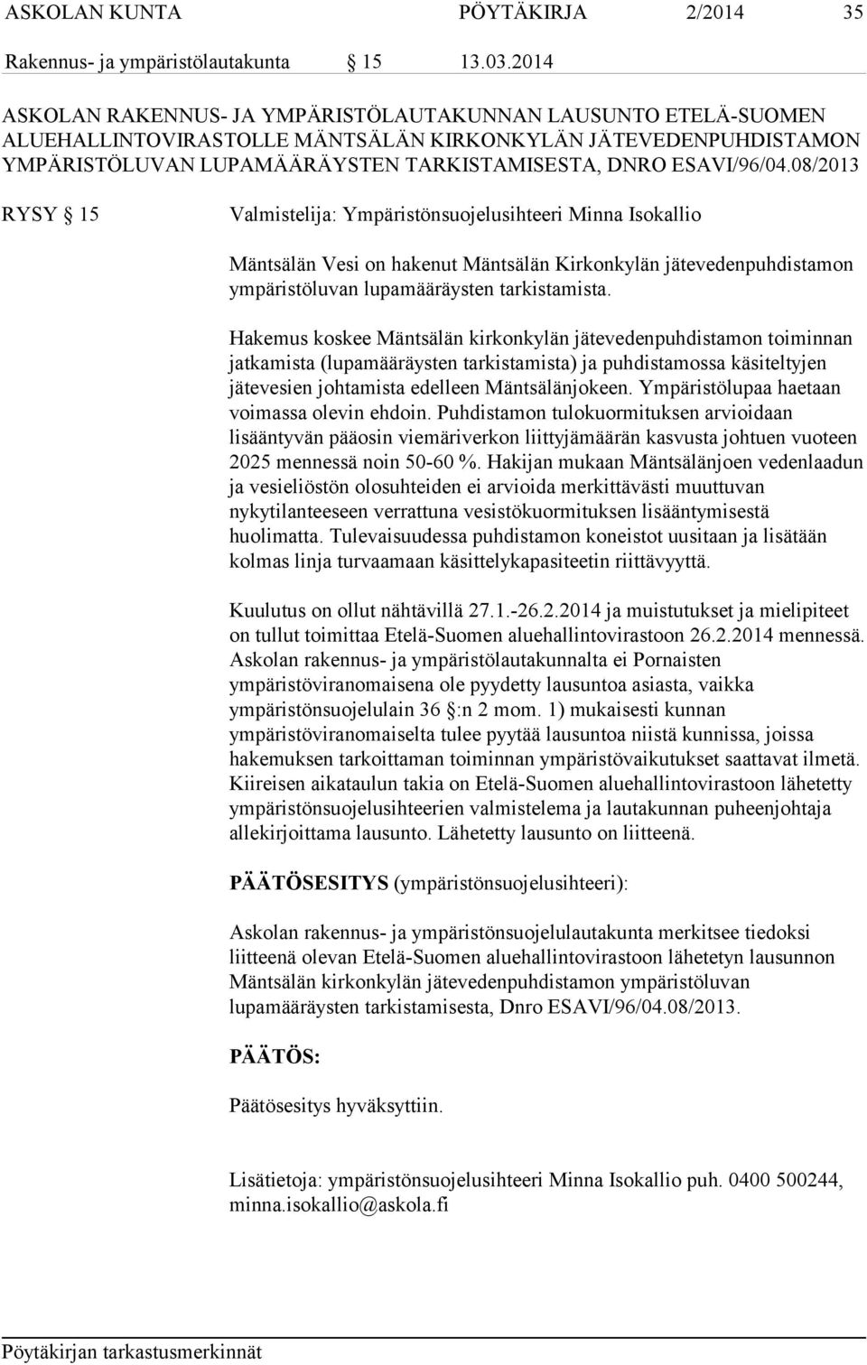 08/2013 RYSY 15 Valmistelija: Ympäristönsuojelusihteeri Minna Isokallio Mäntsälän Vesi on hakenut Mäntsälän Kirkonkylän jätevedenpuhdistamon ympäristöluvan lupamääräysten tarkistamista.