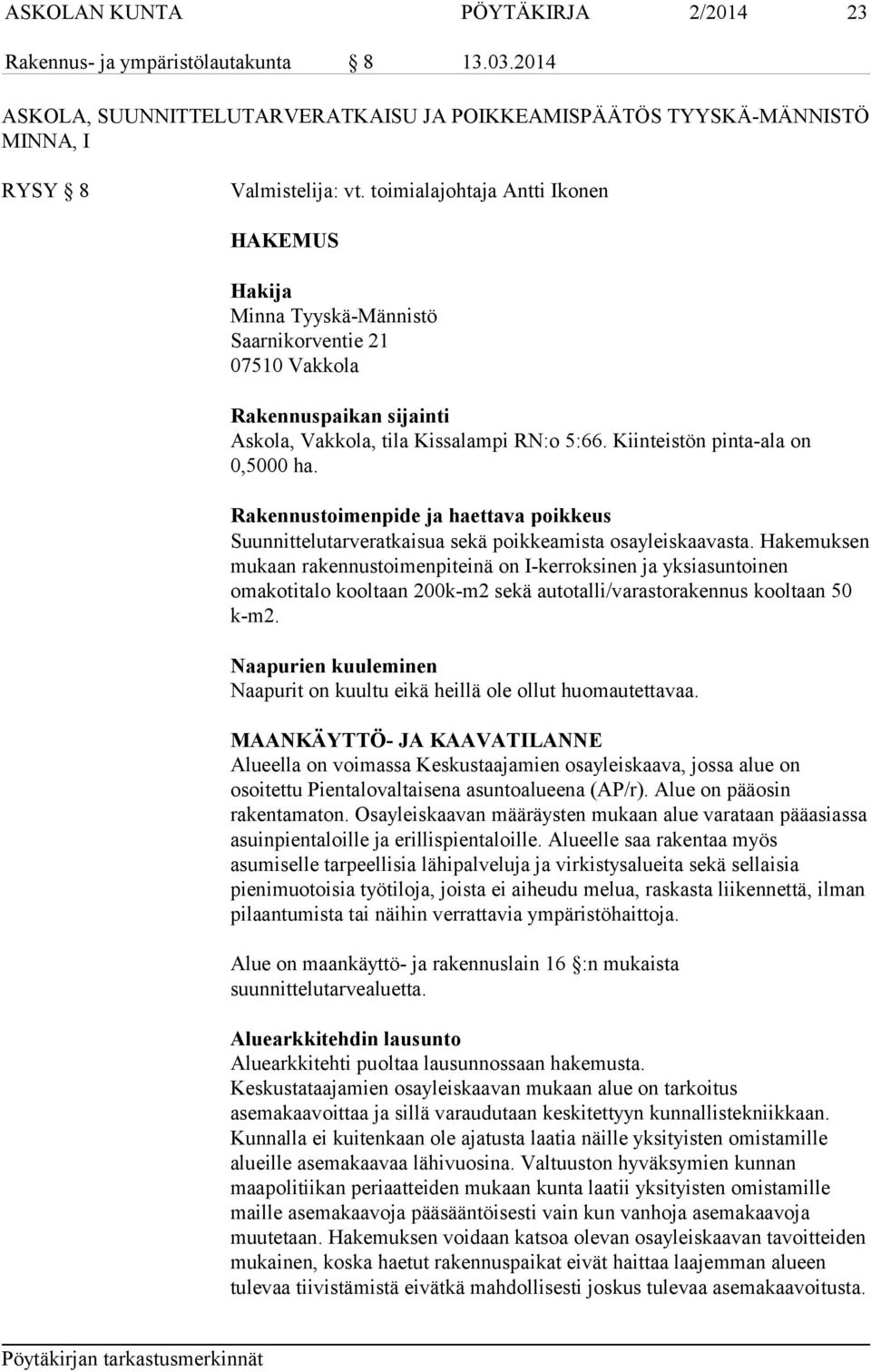 Kiinteistön pinta-ala on 0,5000 ha. Rakennustoimenpide ja haettava poikkeus Suunnittelutarveratkaisua sekä poikkeamista osayleiskaavasta.