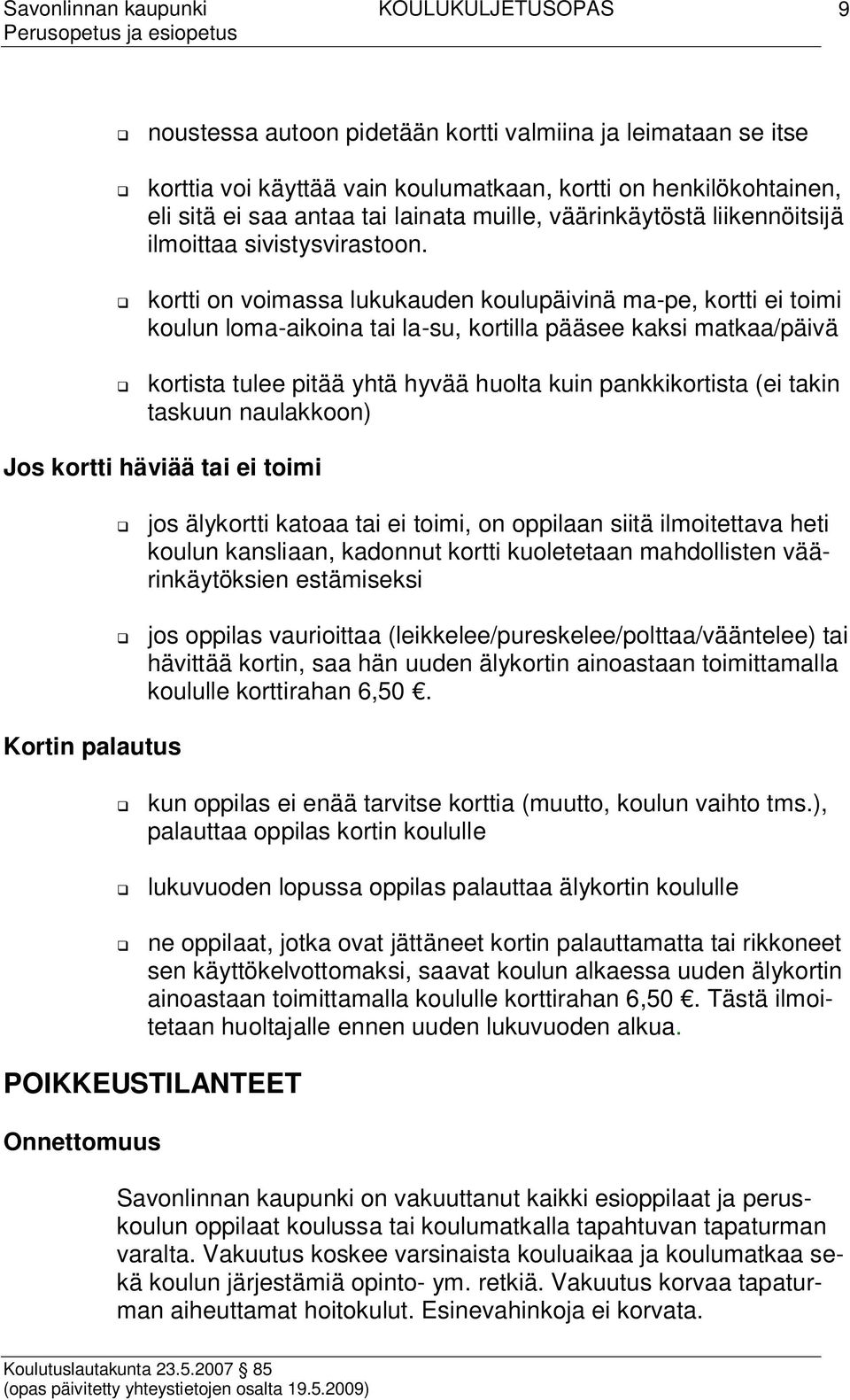 kortti on voimassa lukukauden koulupäivinä ma-pe, kortti ei toimi koulun loma-aikoina tai la-su, kortilla pääsee kaksi matkaa/päivä kortista tulee pitää yhtä hyvää huolta kuin pankkikortista (ei