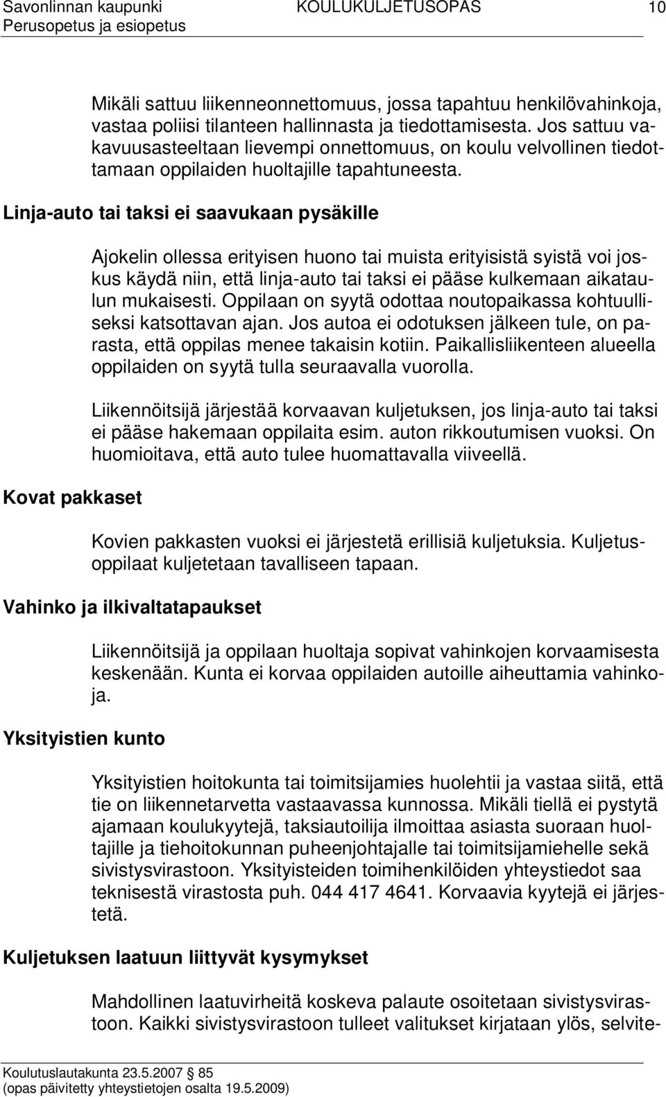 Linja-auto tai taksi ei saavukaan pysäkille Kovat pakkaset Ajokelin ollessa erityisen huono tai muista erityisistä syistä voi joskus käydä niin, että linja-auto tai taksi ei pääse kulkemaan