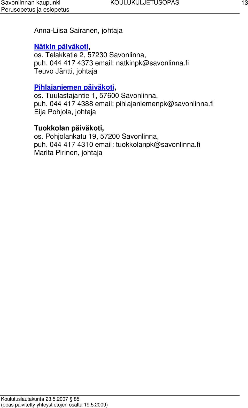 Tuulastajantie 1, 57600 Savonlinna, puh. 044 417 4388 email: pihlajaniemenpk@savonlinna.