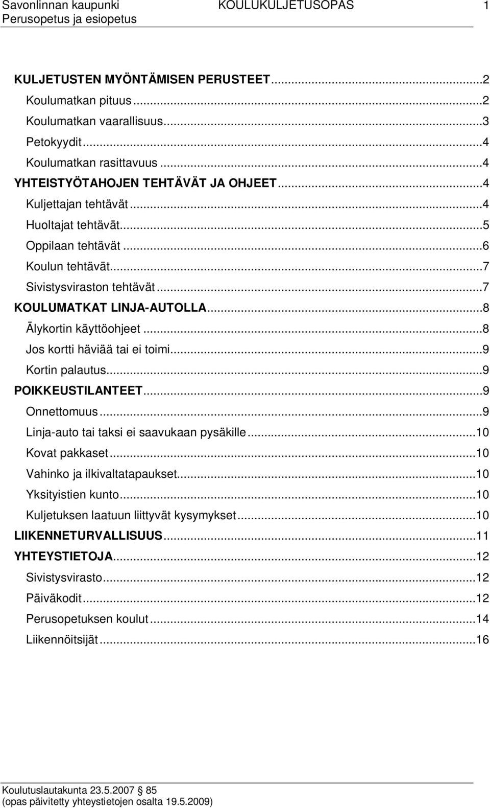 ..8 Jos kortti häviää tai ei toimi...9 Kortin palautus...9 POIKKEUSTILANTEET...9 Onnettomuus...9 Linja-auto tai taksi ei saavukaan pysäkille...10 Kovat pakkaset.