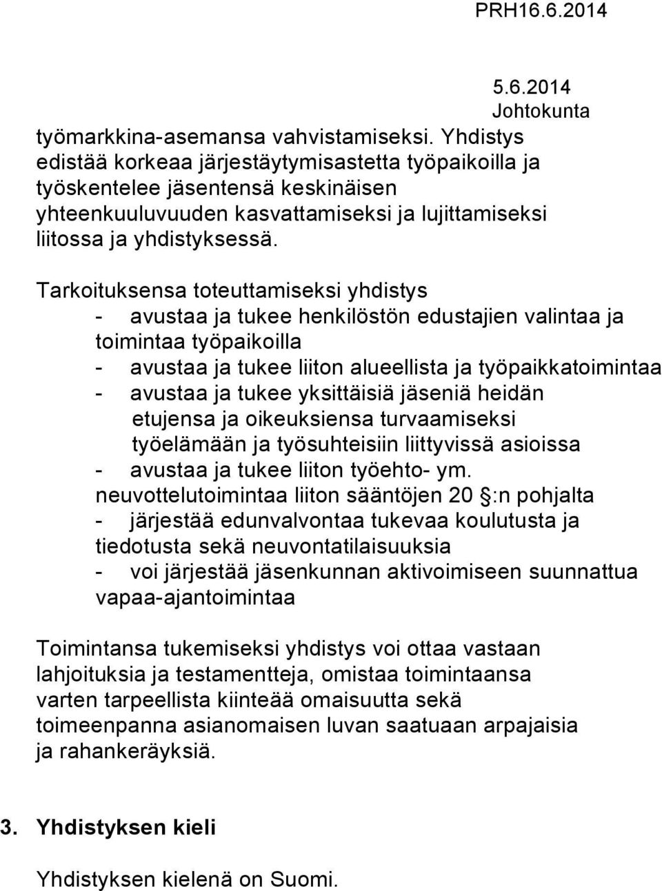 Tarkoituksensa toteuttamiseksi yhdistys - avustaa ja tukee henkilöstön edustajien valintaa ja toimintaa työpaikoilla - avustaa ja tukee liiton alueellista ja työpaikkatoimintaa - avustaa ja tukee