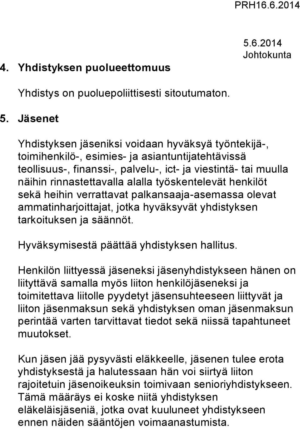 alalla työskentelevät henkilöt sekä heihin verrattavat palkansaaja-asemassa olevat ammatinharjoittajat, jotka hyväksyvät yhdistyksen tarkoituksen ja säännöt.