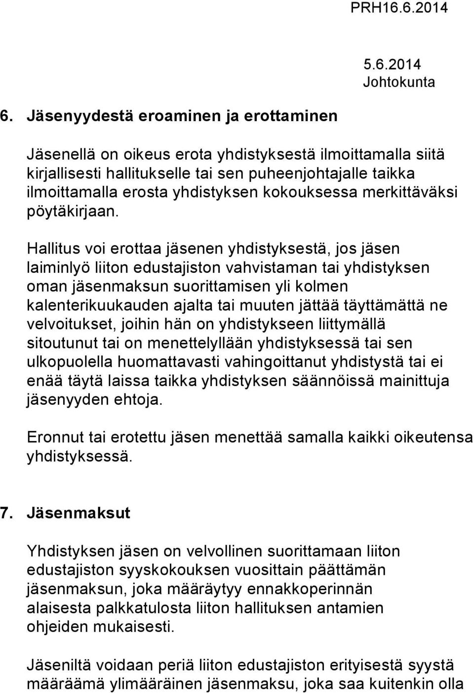 Hallitus voi erottaa jäsenen yhdistyksestä, jos jäsen laiminlyö liiton edustajiston vahvistaman tai yhdistyksen oman jäsenmaksun suorittamisen yli kolmen kalenterikuukauden ajalta tai muuten jättää