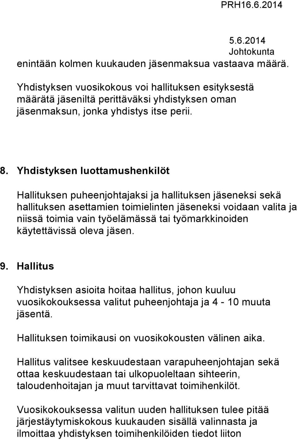 työmarkkinoiden käytettävissä oleva jäsen. 9. Hallitus Yhdistyksen asioita hoitaa hallitus, johon kuuluu vuosikokouksessa valitut puheenjohtaja ja 4-10 muuta jäsentä.