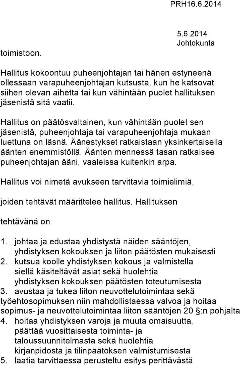 Hallitus on päätösvaltainen, kun vähintään puolet sen jäsenistä, puheenjohtaja tai varapuheenjohtaja mukaan luettuna on läsnä. Äänestykset ratkaistaan yksinkertaisella äänten enemmistöllä.