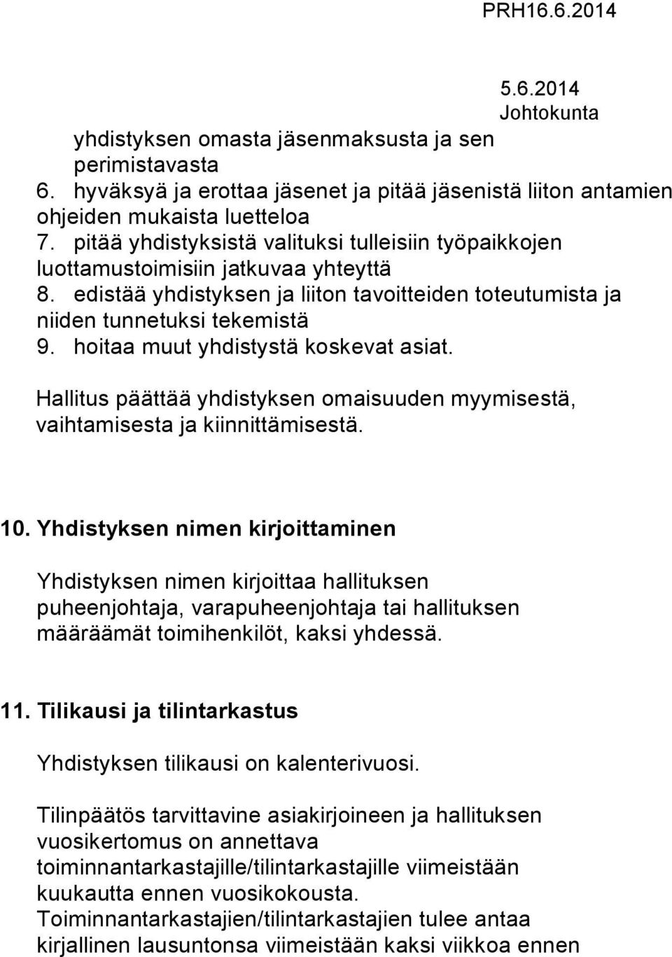 hoitaa muut yhdistystä koskevat asiat. Hallitus päättää yhdistyksen omaisuuden myymisestä, vaihtamisesta ja kiinnittämisestä. 10.