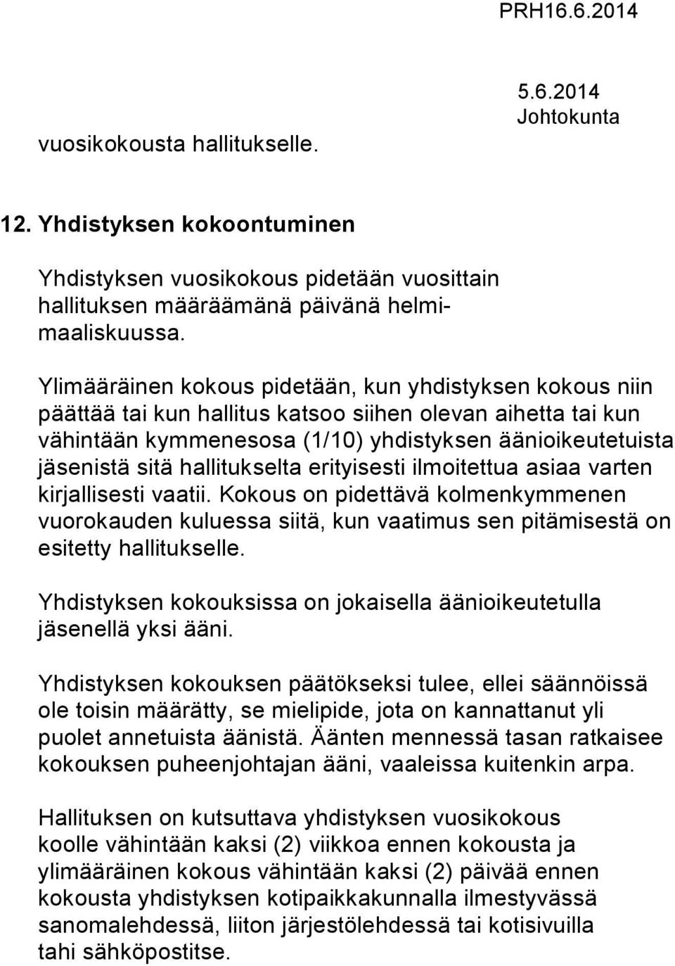 hallitukselta erityisesti ilmoitettua asiaa varten kirjallisesti vaatii. Kokous on pidettävä kolmenkymmenen vuorokauden kuluessa siitä, kun vaatimus sen pitämisestä on esitetty hallitukselle.