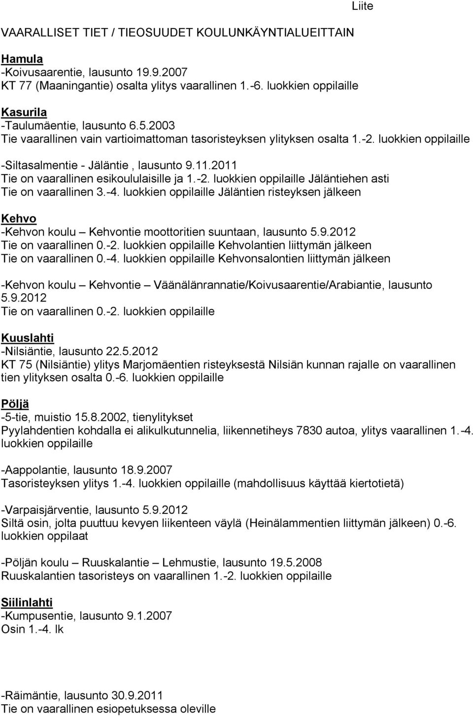 luokkien oppilaille -Siltasalmentie - Jäläntie, lausunto 9.11.2011 Tie on vaarallinen esikoululaisille ja 1.-2. luokkien oppilaille Jäläntiehen asti Tie on vaarallinen 3.-4.