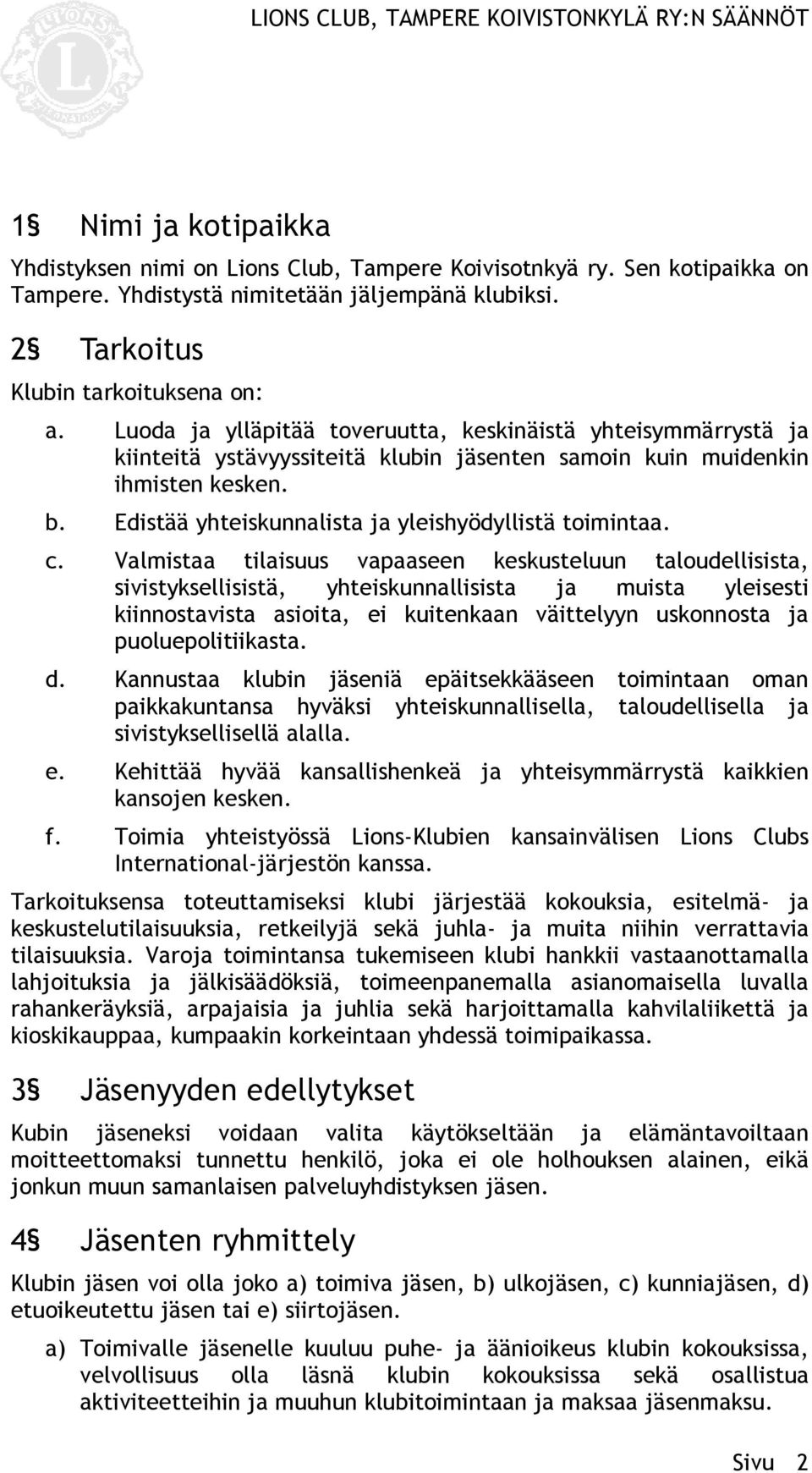 Edistää yhteiskunnalista ja yleishyödyllistä toimintaa. c.