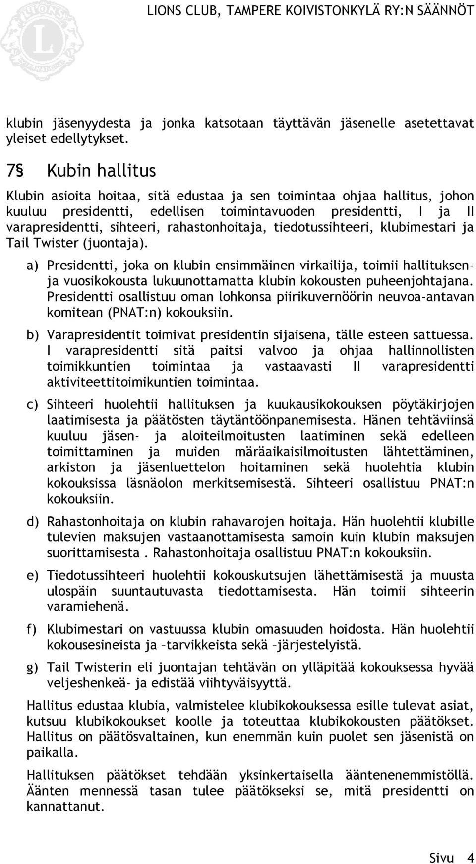 rahastonhoitaja, tiedotussihteeri, klubimestari ja Tail Twister (juontaja).