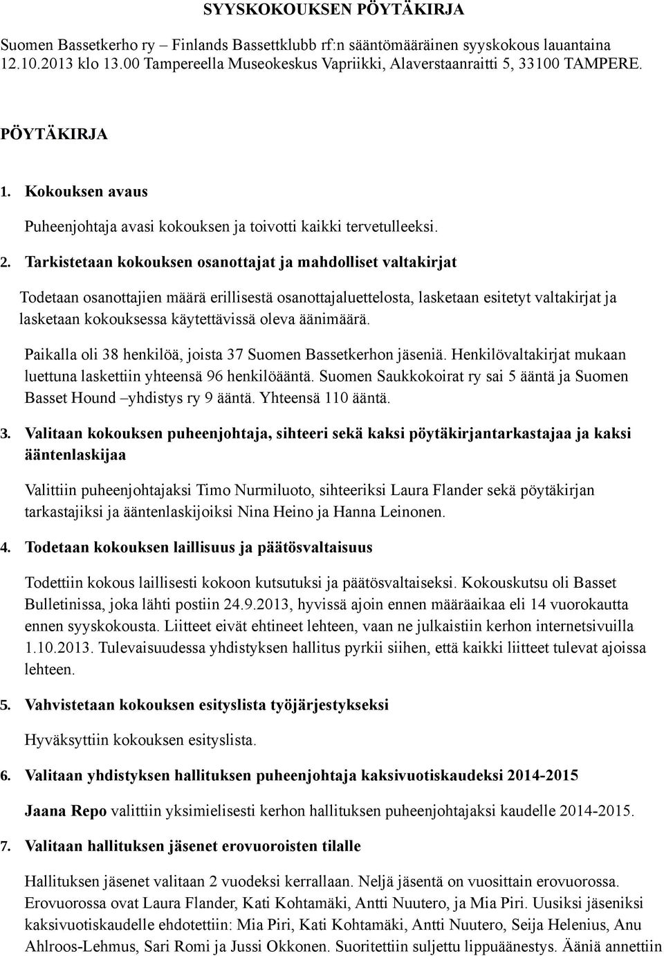 Tarkistetaan kokouksen osanottajat ja mahdolliset valtakirjat Todetaan osanottajien määrä erillisestä osanottajaluettelosta, lasketaan esitetyt valtakirjat ja lasketaan kokouksessa käytettävissä