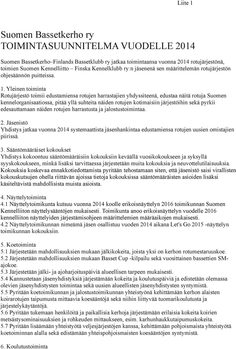 Yleinen toiminta Rotujärjestö toimii edustamiensa rotujen harrastajien yhdyssiteenä, edustaa näitä rotuja Suomen kennelorganisaatiossa, pitää yllä suhteita näiden rotujen kotimaisiin järjestöihin