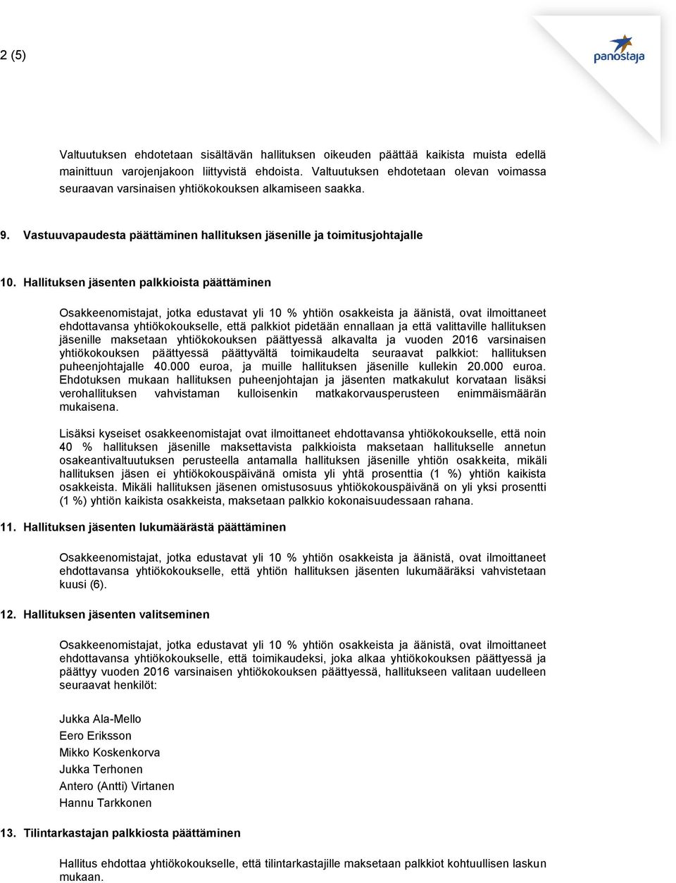 Hallituksen jäsenten palkkioista päättäminen ehdottavansa yhtiökokoukselle, että palkkiot pidetään ennallaan ja että valittaville hallituksen jäsenille maksetaan yhtiökokouksen päättyessä alkavalta
